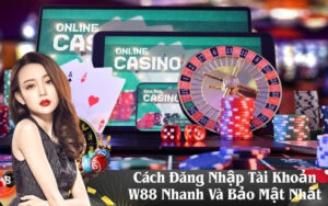 Cách Đăng Nhập Tài Khoản W88 Nhanh Và Bảo Mật Nhất